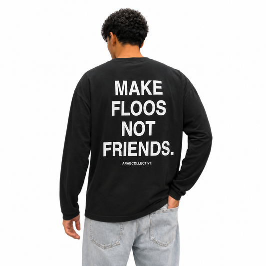 "MAKE FLOOS NOT FRIENDS.” Long Sleeve Shirt