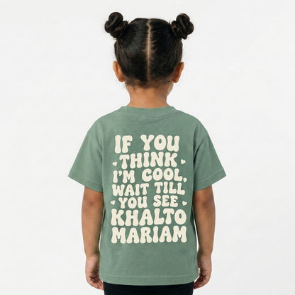 "IF YOU THINK I'M COOL WAIT TILL YOU SEE KHALTO MARIAM" KIDS Tee