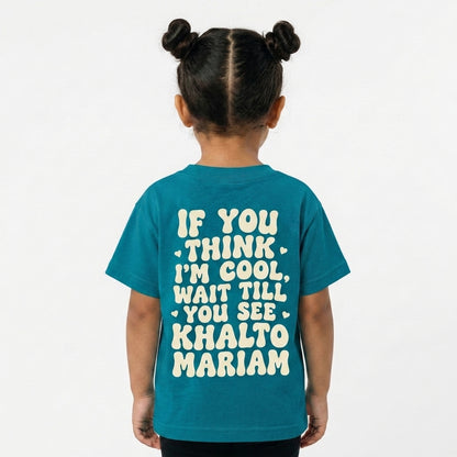 "IF YOU THINK I'M COOL WAIT TILL YOU SEE KHALTO MARIAM" KIDS Tee