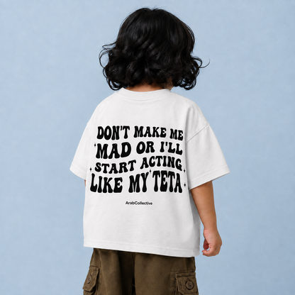 "DONT MAKE ME MAD OR I'LL START ACTING LIKE MY TETA" KIDS Tee