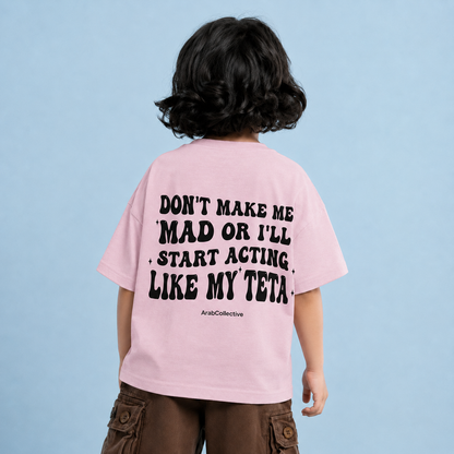 "DONT MAKE ME MAD OR I'LL START ACTING LIKE MY TETA" KIDS Tee