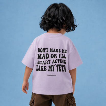 "DONT MAKE ME MAD OR I'LL START ACTING LIKE MY TETA" KIDS Tee