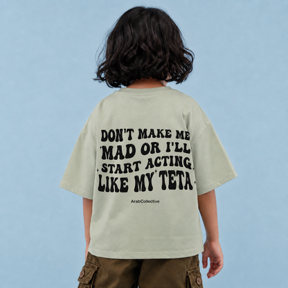 "DONT MAKE ME MAD OR I'LL START ACTING LIKE MY TETA" KIDS Tee