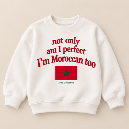"NOT ONLY AM I PERFECT, I'M MOROCCAN TOO" KIDS Crewneck
