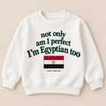 "NOT ONLY AM I PERFECT, I'M EGYPTIAN TOO" KIDS Crewneck