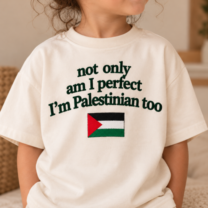 "NOT ONLY AM I PERFECT I'M PALESTINIAN TOO" KIDS Tee