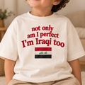 "NOT ONLY AM I PERFECT I'M IRAQI TOO" KIDS Tee