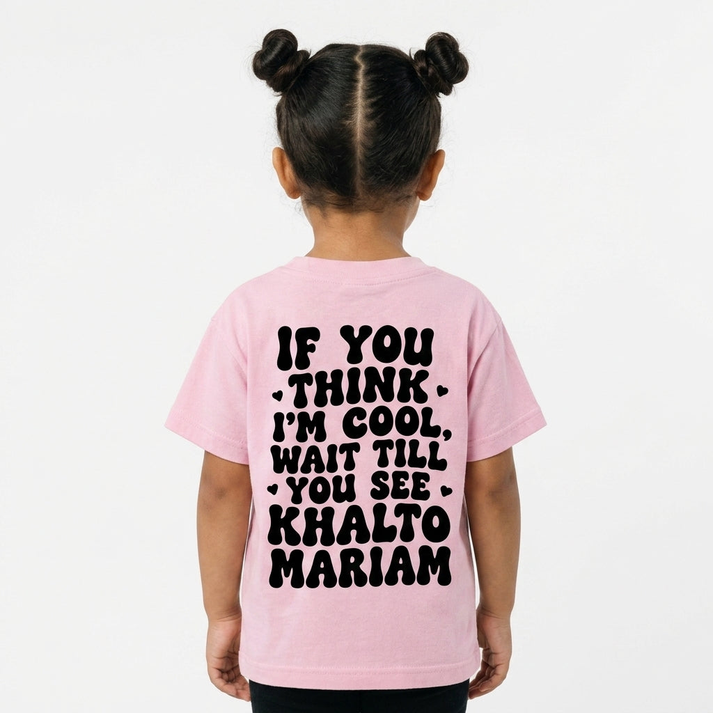 "IF YOU THINK I'M COOL WAIT TILL YOU SEE KHALTO MARIAM" KIDS Tee