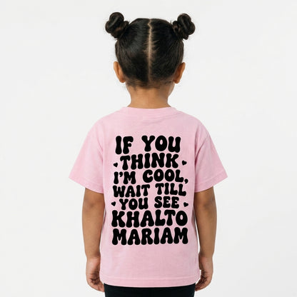 "IF YOU THINK I'M COOL WAIT TILL YOU SEE KHALTO MARIAM" KIDS Tee