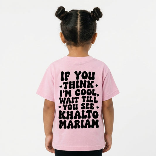 "IF YOU THINK I'M COOL WAIT TILL YOU SEE KHALTO MARIAM" KIDS Tee