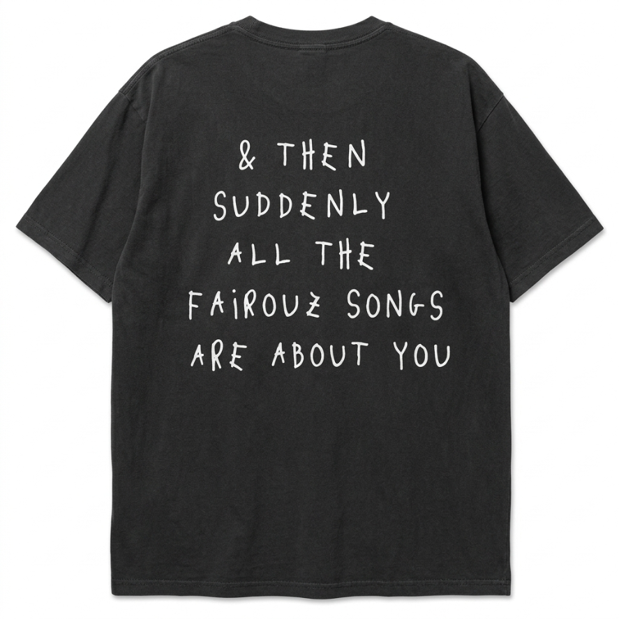 "FAYROUZ SONGS ARE ABOUT YOU" Tee
