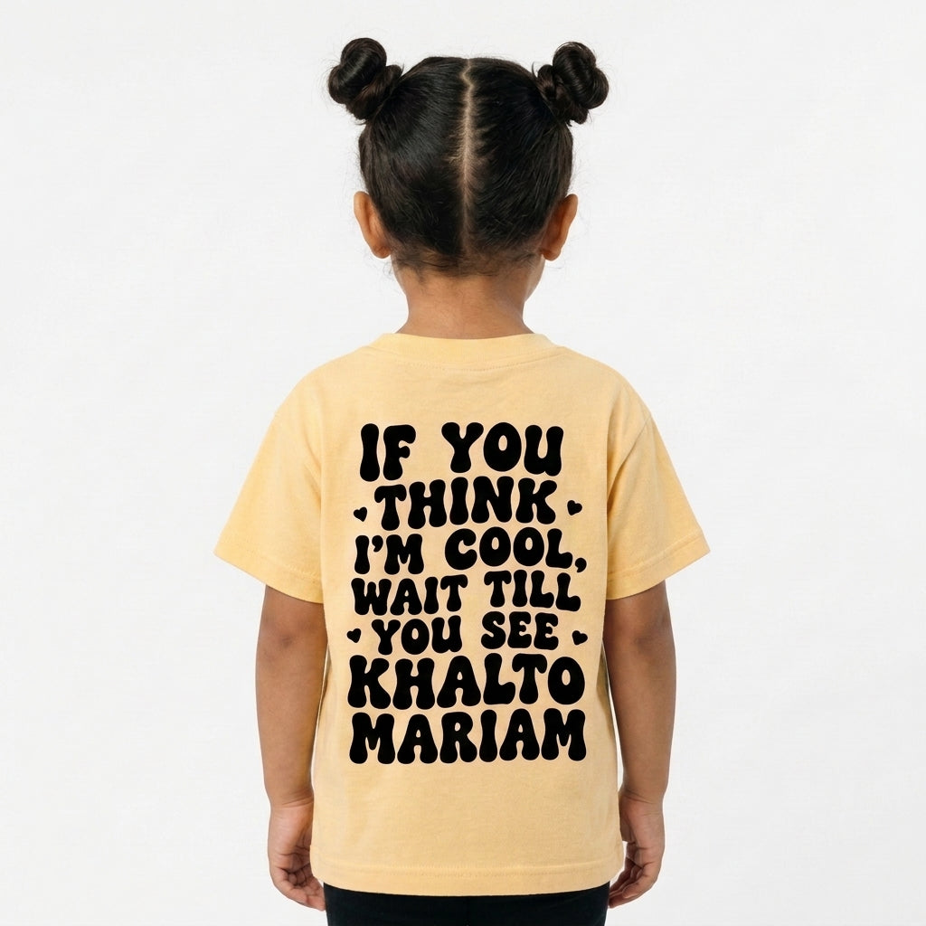"IF YOU THINK I'M COOL WAIT TILL YOU SEE KHALTO MARIAM" KIDS Tee