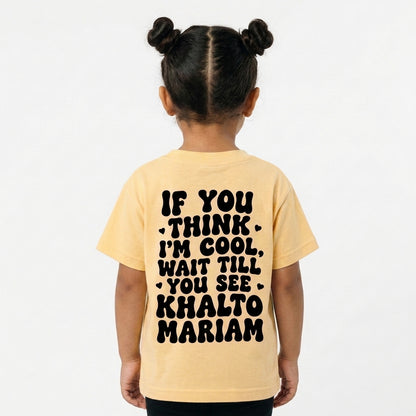 "IF YOU THINK I'M COOL WAIT TILL YOU SEE KHALTO MARIAM" KIDS Tee