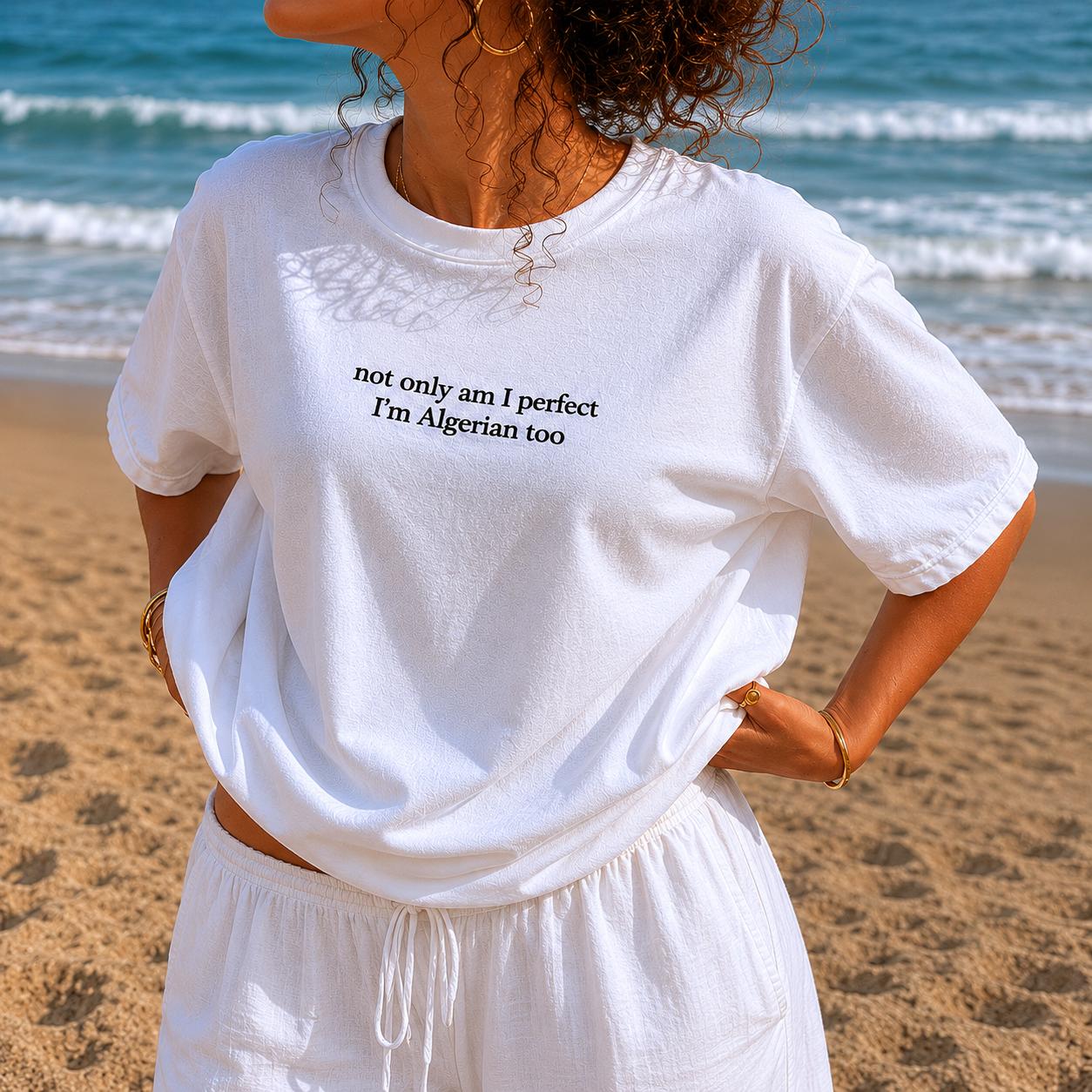 “Not only am I perfect, I’m Algerian too” Tee