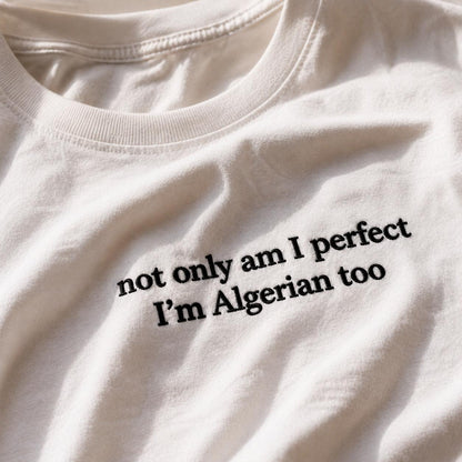 “Not only am I perfect, I’m Algerian too” Tee