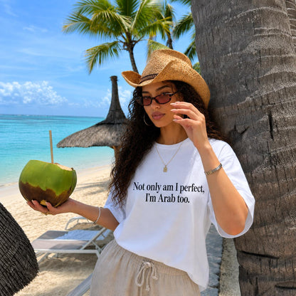 "Not only am I perfect, I'm Arab too" Tee